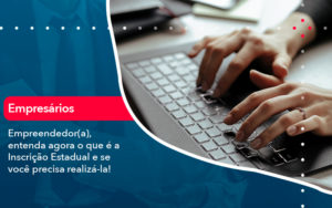 Empreendedor A Entenda Agora O Que E A Inscricao Estadual E Se Voce Precisa Realiza La - Conexão Contábil
