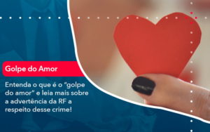 Entenda O Que E O Golpe Do Amor E Leia Mais Sobre A Advertencia Da Rf A Respeito Desse Crime 1 - Conexão Contábil