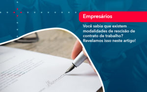 Voce Sabia Que Existem Modalidades De Rescisao De Contrato De Trabalho - Conexão Contábil