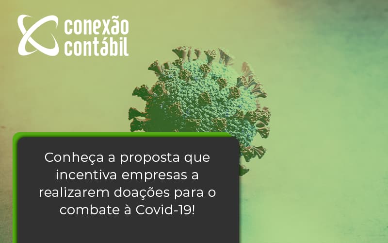 Conheca A Proposta Que Incentiva Empresas A Realizarem Doacoes Para O Combate A Covid 19 Conexao - Conexão Contábil