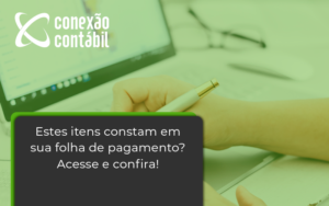 Estes Itens Constam Em Sua Folha De Pagamento Conexao - Conexão Contábil