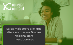 Saiba Mais Sobre A Lei Que Altera Normas No Simples Nacional Para Investidor Anjo Conexao - Conexão Contábil