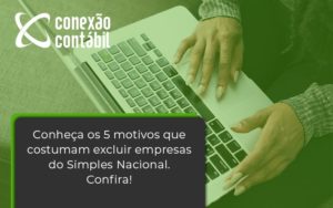 3conheça Os 5 Motivos Que Costumam Excluir Empresas Do Simples Nacional. Confira Conexao Contabil - Conexão Contábil