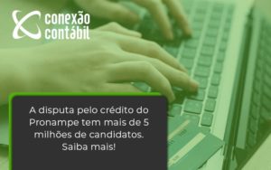 A Disputa Pelo Crédito Do Pronampe Tem Mais De 5 Milhões De Candidatos. Saiba Mais Conexao Contabil - Conexão Contábil