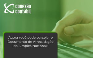 Agora Você Pode Parcelar O Documento De Arrecadação Do Simples Nacional! Conexao Contabil - Conexão Contábil