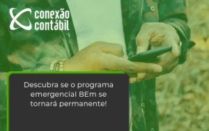 Descubra Se O Programa Emergencial Bem Se Tornará Permanente! Conexao Contabil - Conexão Contábil