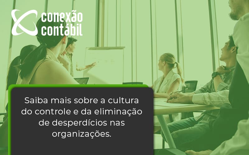 Saiba Mais Sobre A Cultura Do Controle E Da Eliminação De Desperdícios Nas Organizações. Conexao Contabil - Conexão Contábil