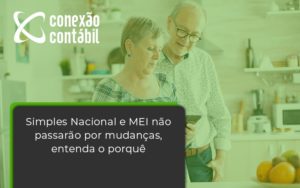 Simples Nacional E Mei Não Passarão Por Mudanças, Entenda O Porquê Conexao Contabil - Conexão Contábil