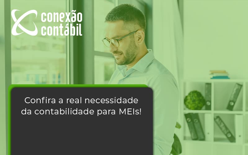 Confira A Real Necessidade Da Contabilidade Para Meis! Conexao Contabil - Conexão Contábil