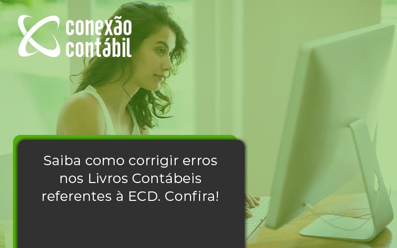 Saiba Como Corrigir Erros Nos Livros Contábeis Referentes à Ecd. Confira Conexao Contabil - Conexão Contábil