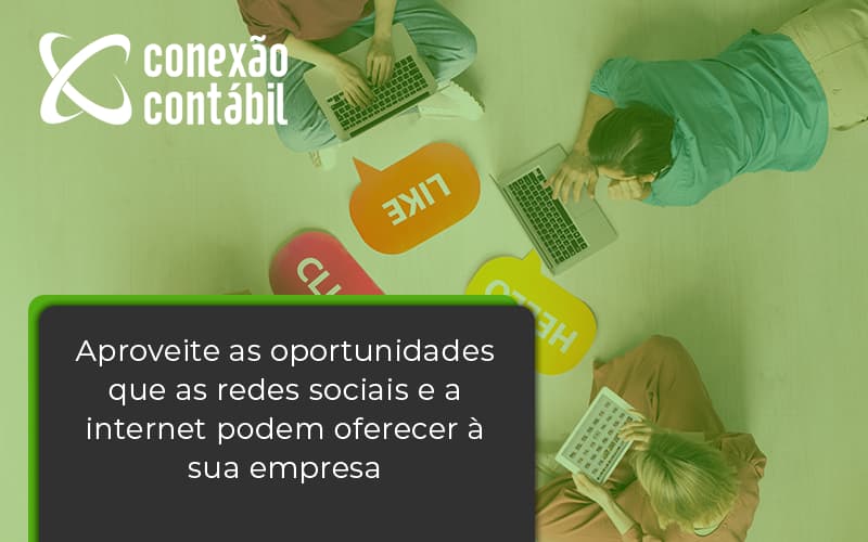 Aproveite As Oportunidades Que As Redes Sociais E A Internet Podem Oferecer à Sua Empresa Conexao Contabil - Conexão Contábil