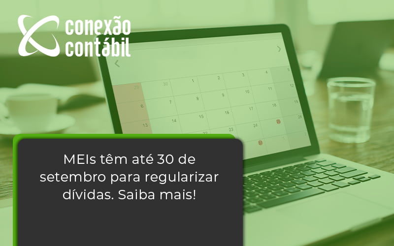 Meis Têm Até 30 De Setembro Para Regularizar Dívidas. Saiba Mais! Conexao Contabil - Conexão Contábil
