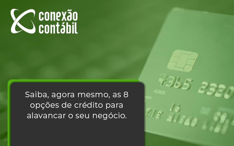 Saiba, Agora Mesmo, As 8 Opções De Crédito Para Alavancar O Seu Negócio. Conexao Contabil - Conexão Contábil
