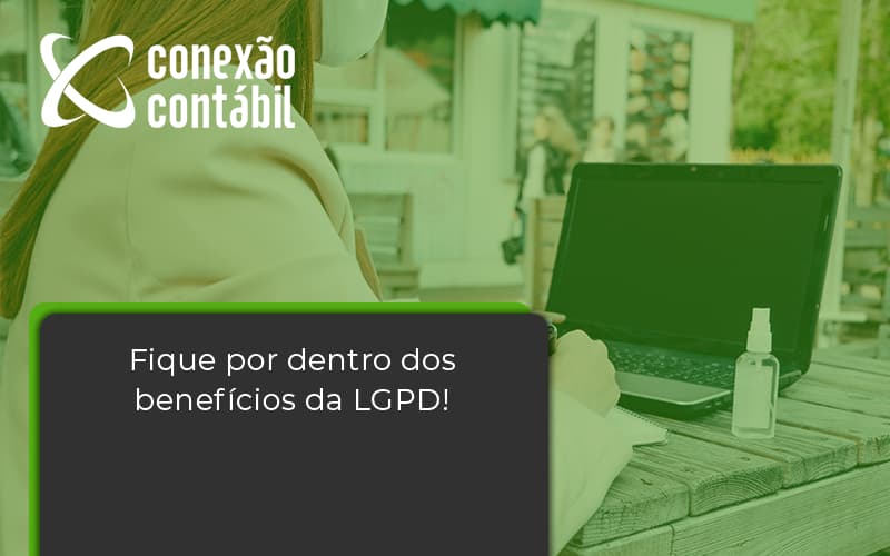 Fique Por Dentro Dos Beneficios Da Lgpd Conexao Contabil - Conexão Contábil
